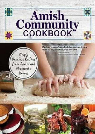 Amish Community Cookbook: Simply Delicious Recipes from Amish and Mennonite Homes, Paperback/Carole Roth Giagnocavo