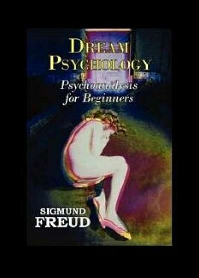 Dream Psychology: Psychoanalysis for Beginners/Sigmund Freud