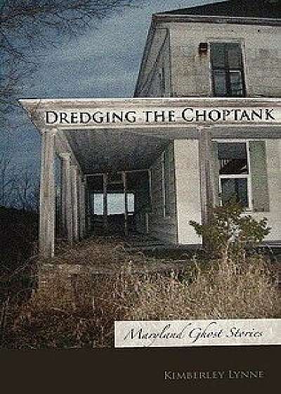 Dredging the Choptank: Maryland Ghost Stories, Paperback/Kimberley Lynne