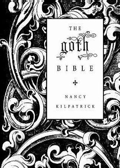 The Goth Bible: A Compendium for the Darkly Inclined, Paperback/Nancy Kilpatrick