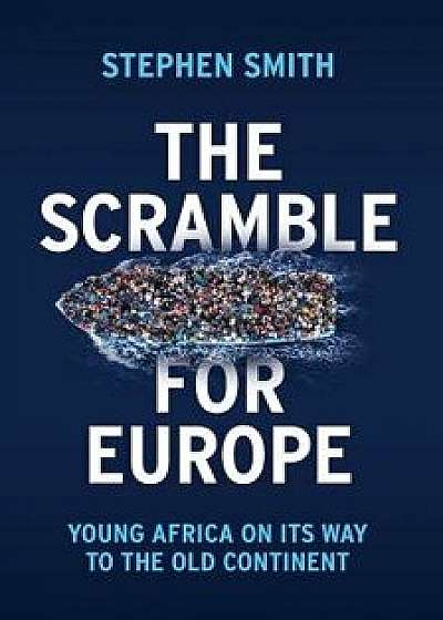 The Scramble for Europe: Young Africa on Its Way to the Old Continent, Hardcover/Stephen Smith