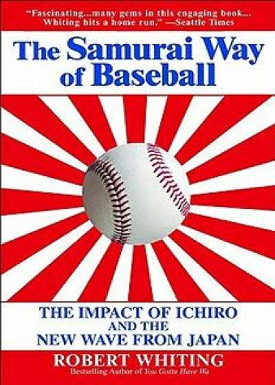 The Samurai Way of Baseball: The Impact of Ichiro and the New Wave from Japan, Paperback/Robert Whiting