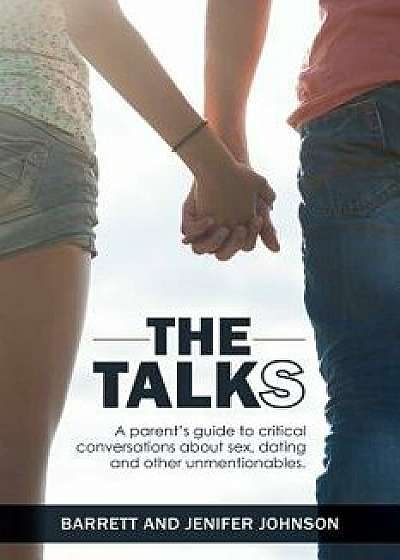 The Talks: A Parent's Guide to Critical Conversations about Sex, Dating, and Other Unmentionables, Paperback/Barrett Johnson