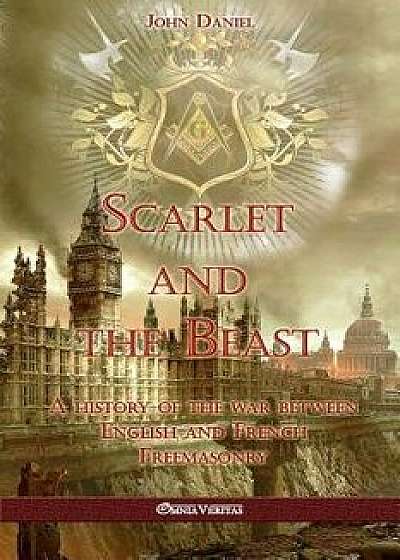 Scarlet and the Beast I: A history of the war between English and French Freemasonry, Paperback/John Daniel