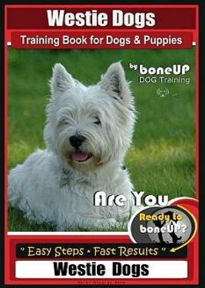 Westie Dogs Training Book for Dogs & Puppies by Boneup Dog Training: Are You Ready to Bone Up? Easy Steps Fast Results Westie Dogs/Karen Douglas Kane