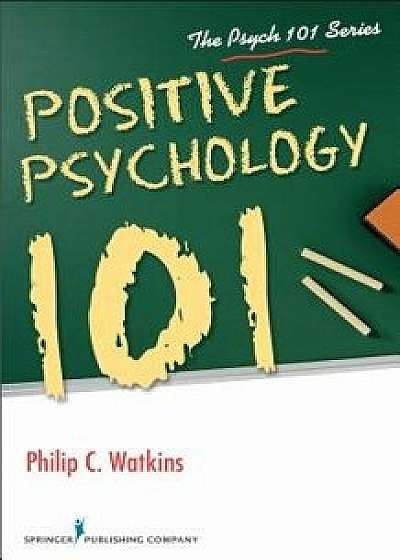 Positive Psychology 101, Paperback/Philip C. Watkins