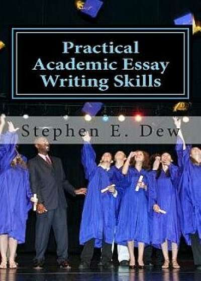Practical Academic Essay Writing Skills: An International ESL Students English Essay Writing Book, Paperback/MR Stephen E. Dew