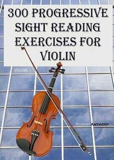 300 Progressive Sight Reading Exercises for Violin/Robert Anthony