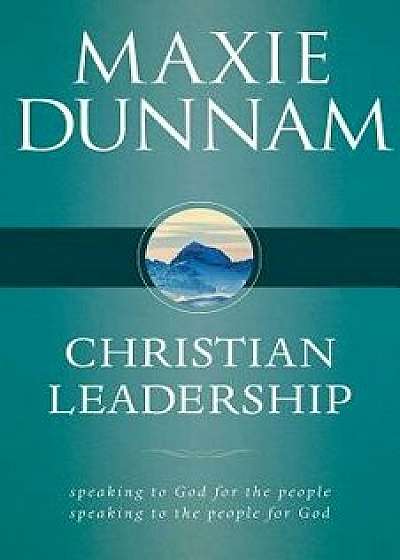 Christian Leadership: Speaking for God to the People, Speaking to God for the People, Paperback/Maxie Dunnam
