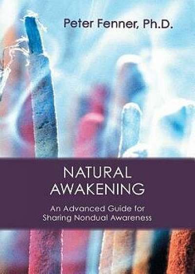 Natural Awakening: An Advanced Guide for Sharing Nondual Awareness, Paperback/Peter G. Fenner