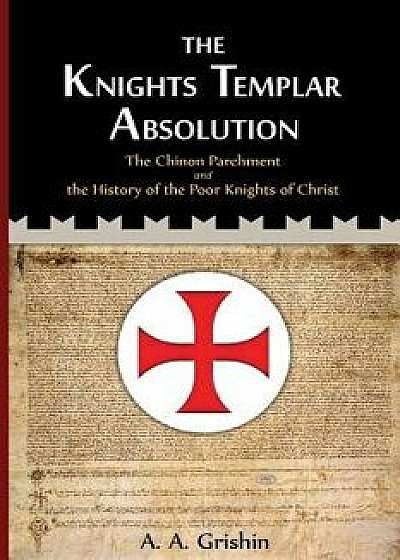 The Knights Templar Absolution: The Chinon Parchment and the History of the Poor Knights of Christ, Paperback/A. a. Grishin