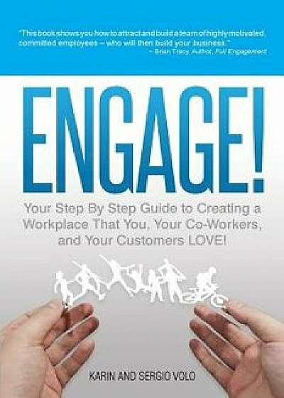 Engage!: Your Step by Step Guide to Creating a Workplace That You, Your Co-Workers, and Your Customers Love!, Paperback/Sergio Volo