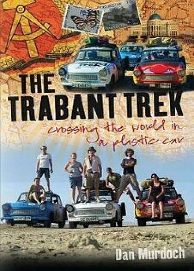The Trabant Trek: Crossing the World in a Plastic Car, Paperback/Dan Murdoch