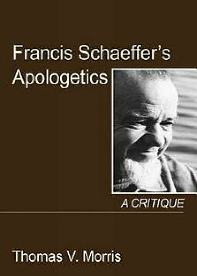 Francis Schaeffer's Apologetics, Paperback/Thomas V. Morris