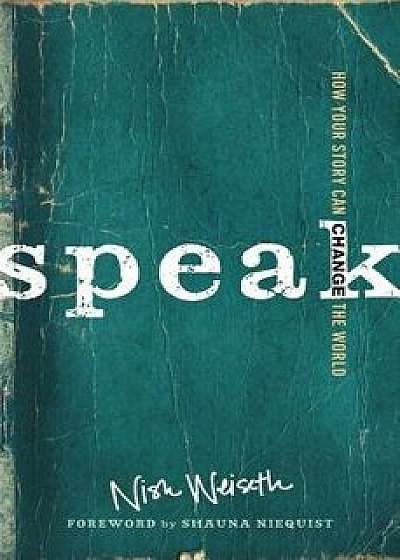 Speak: How Your Story Can Change the World, Paperback/Nish Weiseth