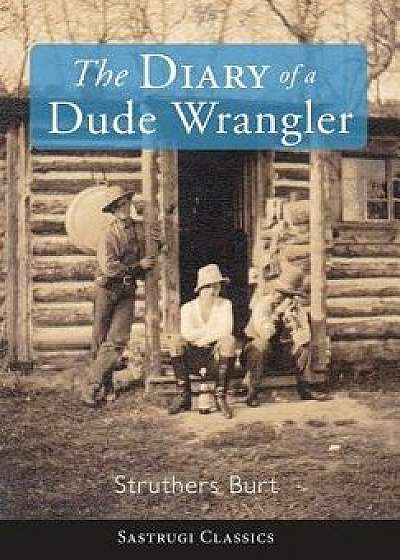 The Diary of a Dude Wrangler, Hardcover/Struthers Burt