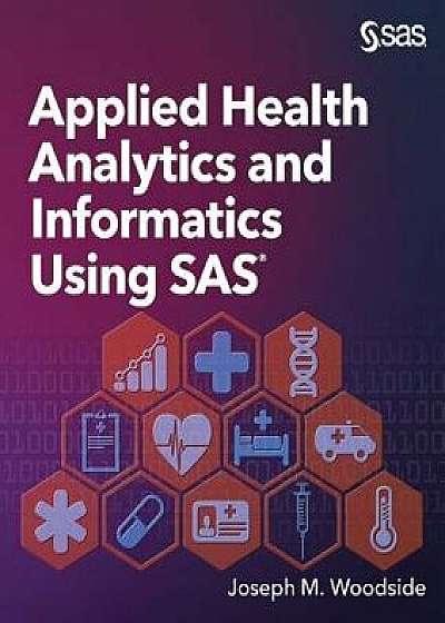 Applied Health Analytics and Informatics Using SAS, Paperback/Joseph M. Woodside