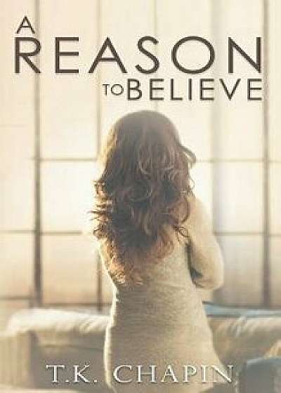 A Reason to Believe: An Inspirational Romance, Paperback/T. K. Chapin