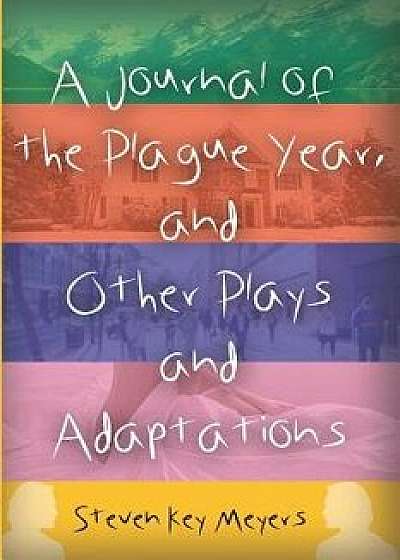 A Journal of the Plague Year, and Other Plays and Adaptations, Paperback/Steven Key Meyers