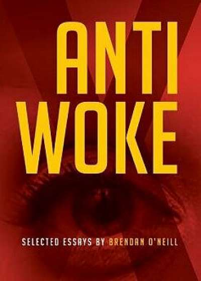 Anti - Woke: Selected Essays by Brendan O'Neill, Paperback/Brendan O'Neill
