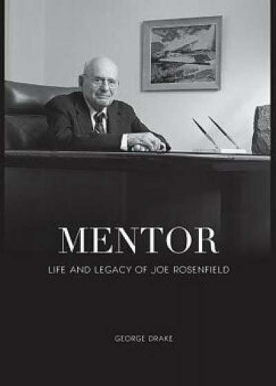Mentor: Life and Legacy of Joe Rosenfield, Hardcover/George Drake