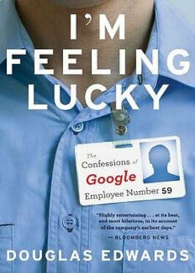 I'm Feeling Lucky: The Confessions of Google Employee Number 59, Paperback/Douglas Edwards