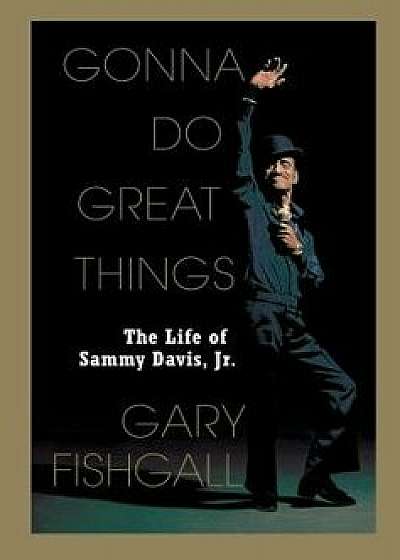 Gonna Do Great Things: The Life of Sammy Davis, Jr./Gary Fishgall