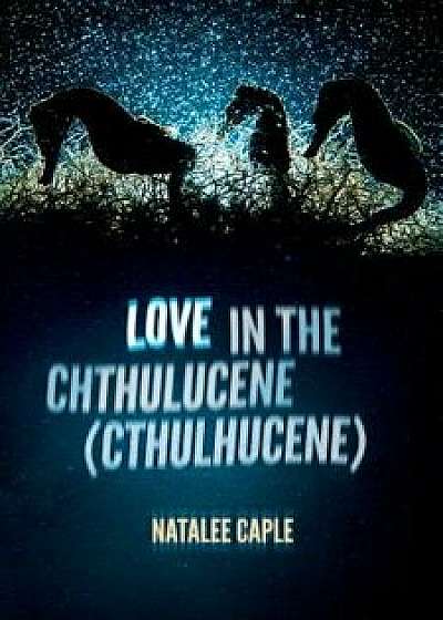 Love in the Chthulucene (Cthulhucene), Paperback/Natalee Caple