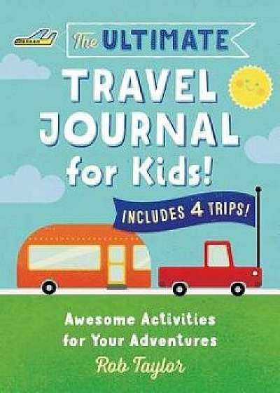 The Ultimate Travel Journal for Kids: Awesome Activities for Your Adventures, Paperback/Rob Taylor