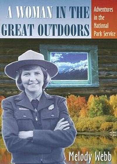 A Woman in the Great Outdoors: Adventures in the National Park Service/Melody Webb