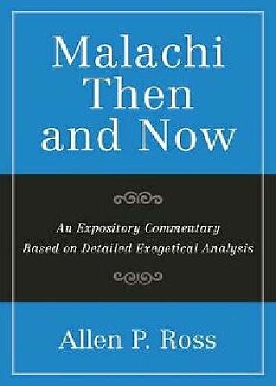 Malachi Then and Now: An Expository Commentary Based on Detailed Exegetical Analysis, Paperback/Allen P. Ross