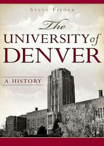 The University of Denver: A History/Steve Fisher