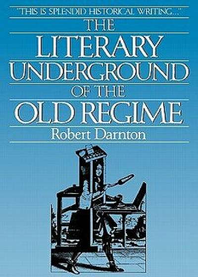 The Literary Underground of the Old Regime, Paperback/Robert Darnton