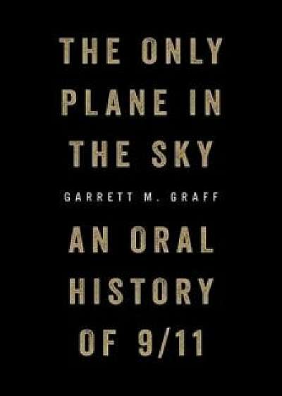 The Only Plane in the Sky: An Oral History of 9/11, Hardcover/Garrett M. Graff