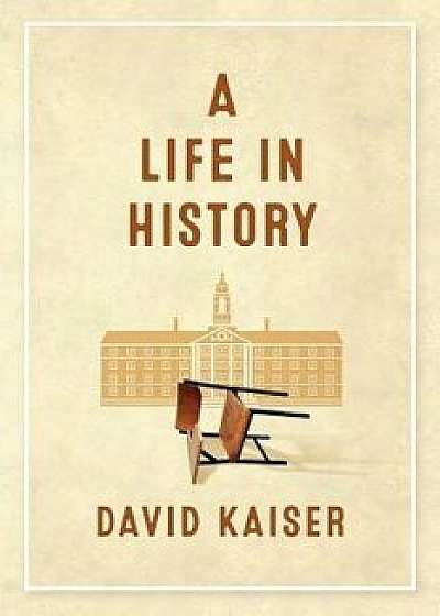 A Life in History, Paperback/David Kaiser