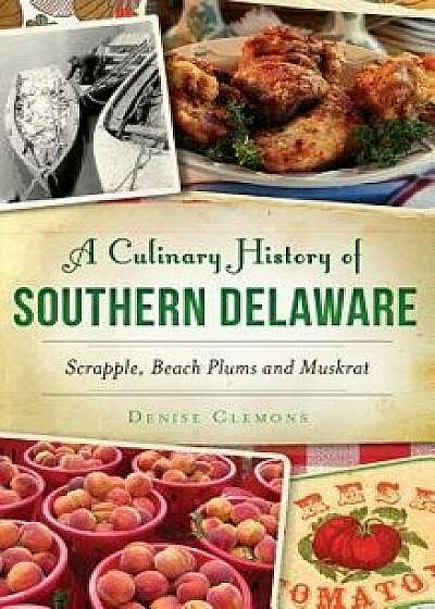 A Culinary History of Southern Delaware: Scrapple, Beach Plums and Muskrat/Denise Clemons
