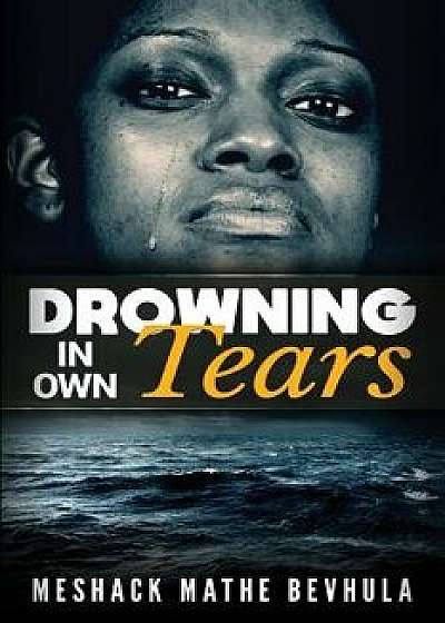 Drowning in Own Tears, Paperback/Mr Meshack Mathe Bevhula