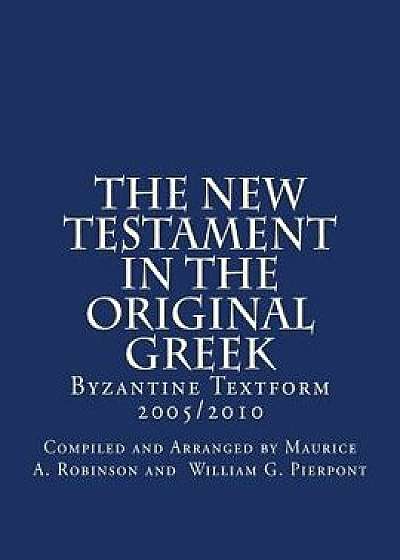 The New Testament in the Original Greek: Byzantine Textform 2005/2010, Paperback/God Compiled and Ar William G. Pierpont