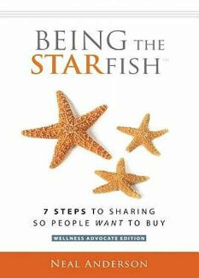 Being the Starfish: 7 Steps to Sharing So People Want to Buy, Paperback/Neal Anderson