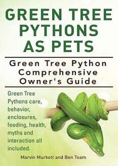 Green Tree Pythons as Pets. Green Tree Python Comprehensive Owner's Guide. Green Tree Pythons Care, Behavior, Enclosures, Feeding, Health, Myths and I, Paperback/Marvin Murkett