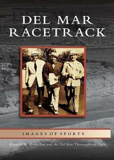del Mar Racetrack, Hardcover/Kenneth M. Holtzclaw