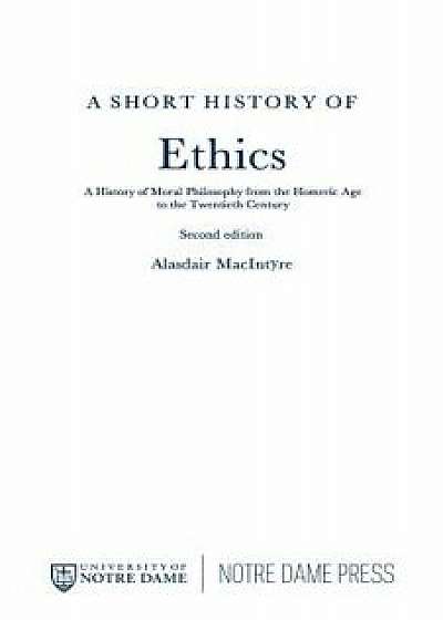 A Short History of Ethics: A History of Moral Philosophy from the Homeric Age to the Twentieth Century, Second Edition, Paperback/Alasdair MacIntyre