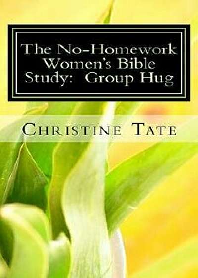The No-Homework Women's Bible Study: Group Hug, Paperback/Christine Tate