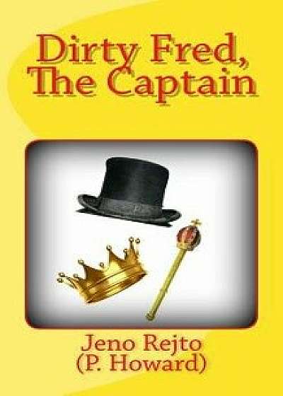 Dirty Fred, the Captain, Paperback/Jeno Rejto