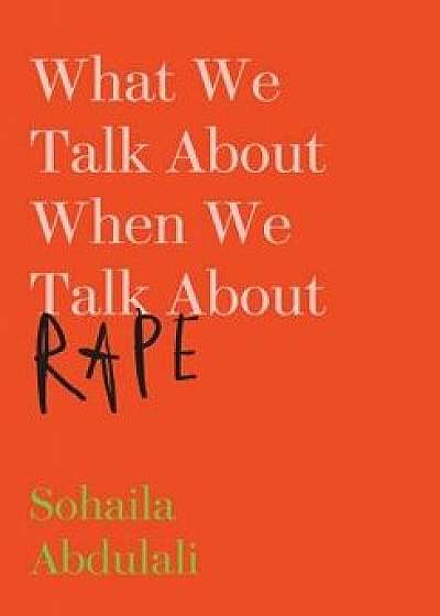 What We Talk about When We Talk about Rape, Paperback/Sohaila Abdulali