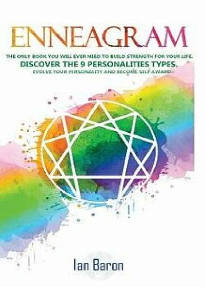 Enneagram: The Only Book You Will Ever Need to Build Strength for Your Life. Discover the 9 Personalities Types. Evolve Your Pers, Paperback/Ian Baron