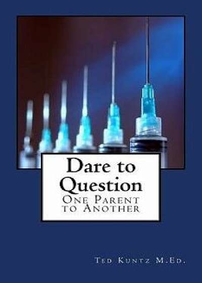 Dare to Question: One Parent to Another, Paperback/Ted Kuntz