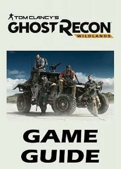 Tom Clancy's Ghost Recon Wildlands - Game Guide: Walkthroughs, Tips and Tricks, Cheats and Secrets, Things to Do and Not to Do. Your All-In-One Tom Cl, Paperback/Expert Gaming