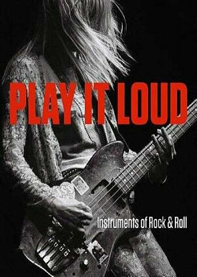 Play It Loud: Instruments of Rock & Roll, Hardcover/Jayson Dobney