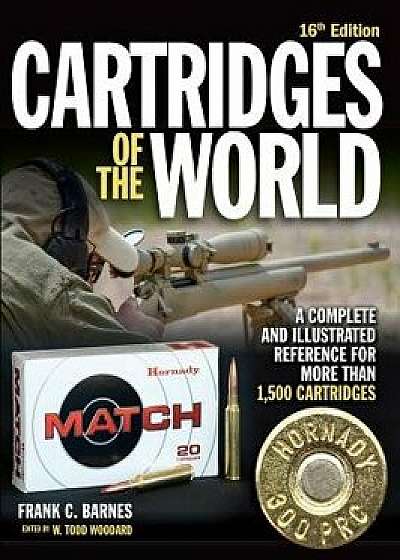 Cartridges of the World, 16th Edition: A Complete and Illustrated Reference for Over 1,500 Cartridges, Paperback/Frank C. Barnes